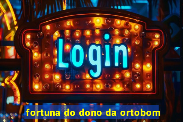 fortuna do dono da ortobom